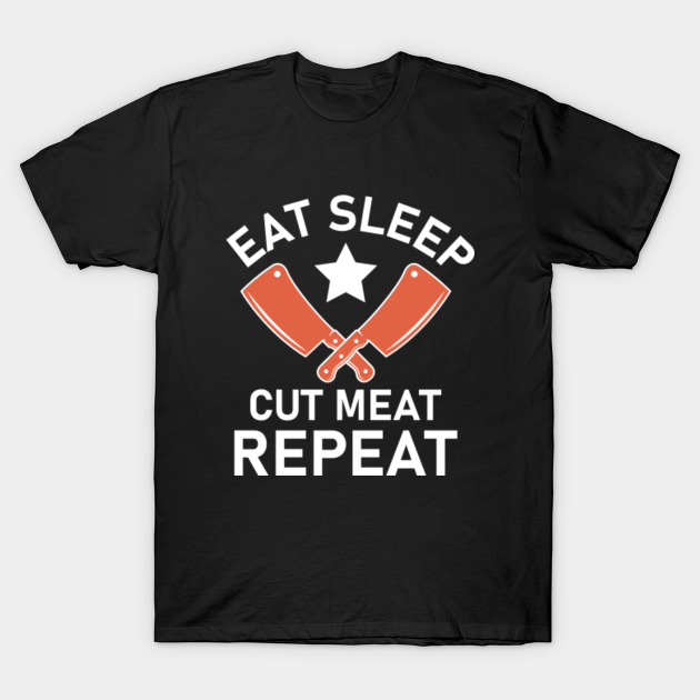 eat sleep cut meat repeat butcher quote Butcher TShirt TeePublic